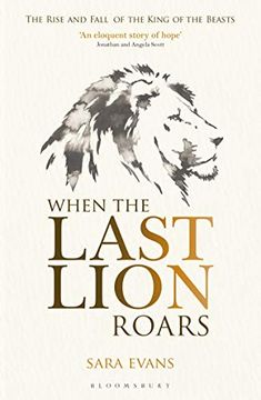 portada When the Last Lion Roars: The Rise and Fall of the King of Beasts (en Inglés)