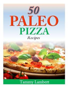 portada 50 Paleo Pizza Recipes: Your Pizza Cravings Satisfied ... The Paleo Way! (en Inglés)