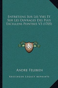 portada Entretiens Sur Les Vies Et Sur Les Ouvrages Des Plus Excellens Peintres V3 (1705) (en Francés)
