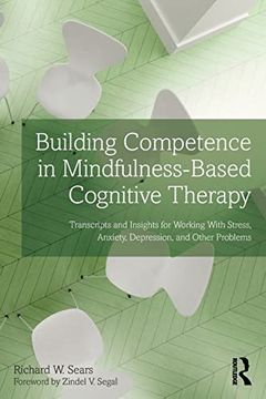 portada Building Competence in Mindfulness-Based Cognitive Therapy: Transcripts and Insights for Working With Stress, Anxiety, Depression, and Other Problems