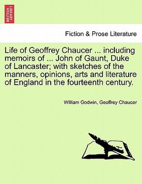 portada life of geoffrey chaucer ... including memoirs of ... john of gaunt, duke of lancaster; with sketches of the manners, opinions, arts and literature of (in English)