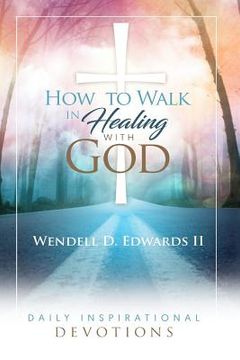 portada How to Walk in Healing with God (en Inglés)