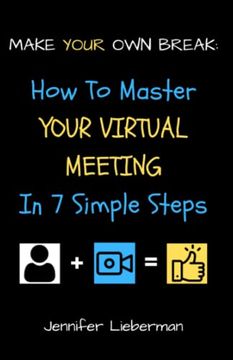 portada Make Your own Break: How to Master Your Virtual Meeting in Seven Simple Steps (en Inglés)