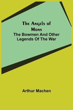 portada The Angels of Mons: The Bowmen and Other Legends of the War (in English)