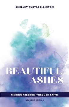 portada Beautiful Ashes: Finding Freedom Through Faith - Student Edition