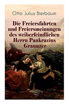 portada Die Freiersfahrten und Freiersmeinungen des Weiberfeindlichen Herrn Pankrazius Graunzer (Vollständige Ausgabe) (en Alemán)