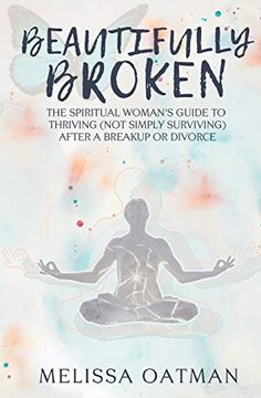 portada Beautifully Broken: The Spiritual Woman's Guide to Thriving (Not Simply Surviving) After a Breakup or Divorce (en Inglés)