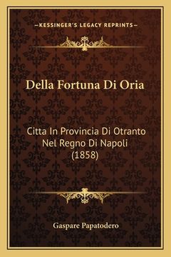 portada Della Fortuna Di Oria: Citta In Provincia Di Otranto Nel Regno Di Napoli (1858) (en Italiano)