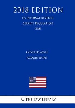 portada Covered Asset Acquisitions (US Internal Revenue Service Regulation) (IRS) (2018 Edition) (en Inglés)