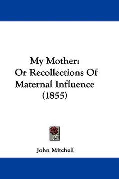 portada my mother: or recollections of maternal influence (1855) (in English)