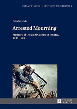 portada Arrested Mourning: Memory of the Nazi Camps in Poland, 1944-1950 (Warsaw Studies in Contemporary History) (en Inglés)