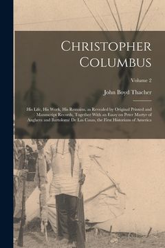 portada Christopher Columbus: His Life, His Work, His Remains, as Revealed by Original Printed and Manuscript Records, Together With an Essay on Pet (en Inglés)