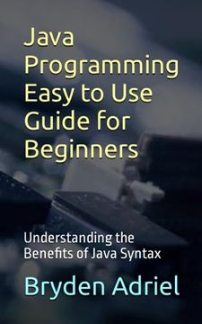 portada Java Programming Easy to Use Guide for Beginners: Understanding the Benefits of Java Syntax (en Inglés)