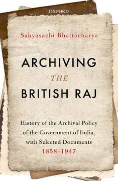 portada Archiving the British Raj: History of the Archival Policy of the Government of India, With Selected Documents, 1858-1947 (in English)