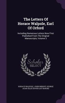 portada The Letters Of Horace Walpole, Earl Of Orford: Including Numerous Letters Now First Published From The Original Manuscripts, Volume 3 (in English)