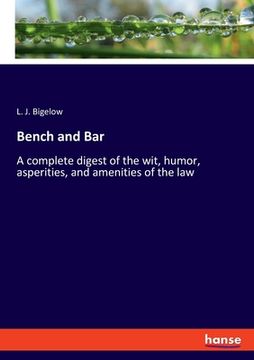 portada Bench and Bar: A complete digest of the wit, humor, asperities, and amenities of the law (en Inglés)
