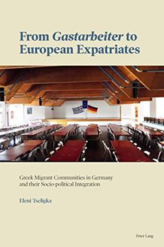 portada From «Gastarbeiter» to European Expatriates: Greek Migrant Communities in Germany and Their Socio-Political Integration (en Inglés)