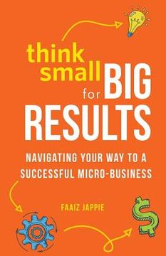 portada Think Small for Big Results: Navigating your way to a successful micro-business (en Inglés)