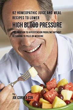 portada 92 Homeopathic Juice and Meal Recipes to Lower High Blood Pressure: The Solution to Hypertension Problems without Recurring to Pills or Medicine