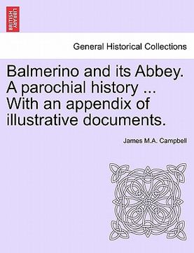 portada balmerino and its abbey. a parochial history ... with an appendix of illustrative documents. (in English)