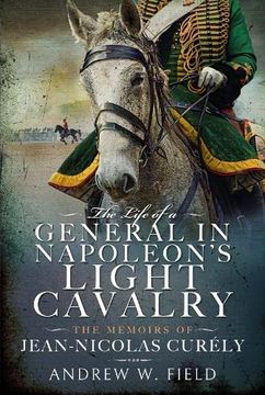 portada The Life of a General in Napoleon's Light Cavalry: The Memoirs of Jean-Nicolas Curély (en Inglés)
