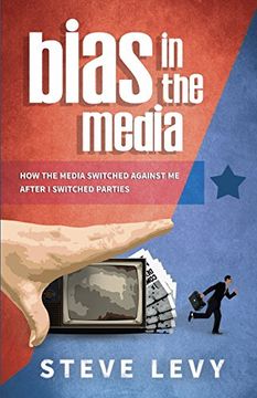 portada Bias in the Media: How the Media Switched Against me After i Switched Parties 