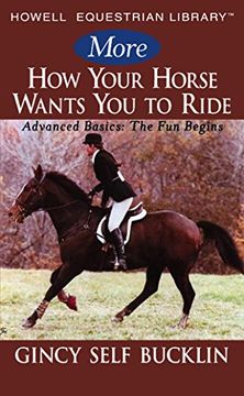 portada More how Your Horse Wants you to Ride: Advanced Basics, the fun Begins (Howell Equestrian Library (Hardcover)) (in English)
