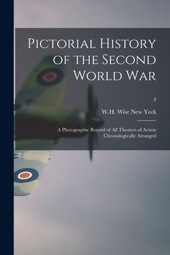 portada Pictorial History of the Second World War; a Photographic Record of All Theaters of Action Chronologically Arranged; 3 (en Inglés)