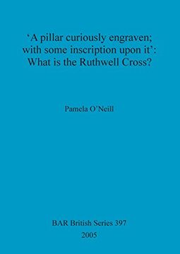 portada 'A pillar curiously engraven; with some inscription upon it': What is the Ruthwell Cross? (BAR British Series)