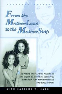 portada from the motherland to the mothership: a true story of twins who reunite, as one begins an incredible odyssey of interaction with extraterrestrials fr (en Inglés)