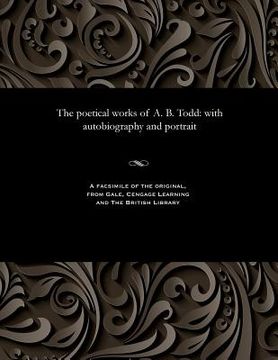 portada The Poetical Works of A. B. Todd: With Autobiography and Portrait (in English)