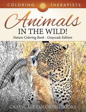 portada Animals In The Wild! Nature Coloring Book Grayscale Edition Grayscale Coloring Books (en Inglés)