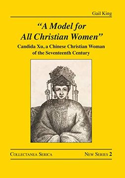 portada "a Model for all Christian Women": Candida xu, a Chinese Christian Woman of the Seventeenth Century (Collectanea Serica. New Series) (en Inglés)