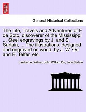 portada the life, travels and adventures of f. de soto, discoverer of the mississippi ... steel engravings by j. and s. sartain, ... the illustrations, design (en Inglés)