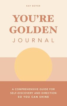 portada You're Golden Journal: A Comprehensive Guide for Self-Discovery and Direction so You Can Shine (en Inglés)