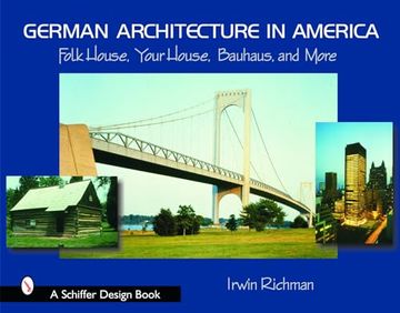 portada German Architecture in America: Folk House, Your House, Bauhaus, and More de Irwin Richman(Schiffer Pub) (en Inglés)