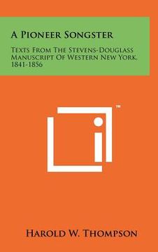 portada a pioneer songster: texts from the stevens-douglass manuscript of western new york, 1841-1856 (en Inglés)