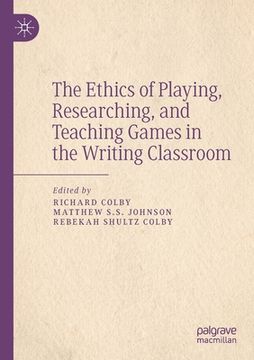 portada The Ethics of Playing, Researching, and Teaching Games in the Writing Classroom (in English)