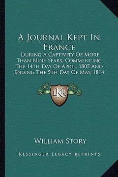 portada a journal kept in france: during a captivity of more than nine years, commencing the 14th day of april, 1805 and ending the 5th day of may, 1814 (in English)