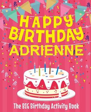 portada Happy Birthday Adrienne - The Big Birthday Activity Book: (Personalized Children's Activity Book) (en Inglés)