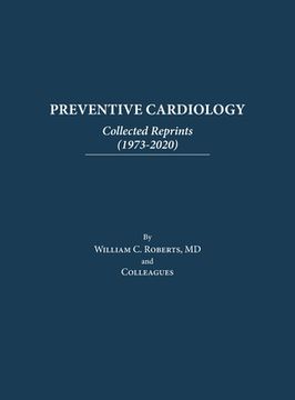 Preventive Cardiology: Collected Reprints (1973-2020): Collected Reprints (1973 to 2020): Collected Reprints by Roberts