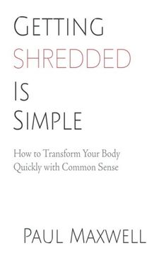 portada Getting Shredded Is Simple: How To Transform Your Body Quickly With Common Sense