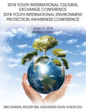 portada 2018 Youth International Cultural Exchange Conference 2018 Youth International Environment Protection Awareness Conference: June 17, 2018 Beijing, Chi (en Inglés)