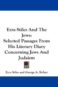 portada ezra stiles and the jews: selected passages from his literary diary concerning jews and judaism (en Inglés)
