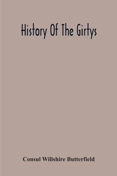 portada History Of The Girtys: A Concise Account Of The Girty Brothers, Thomas, Simon, James And George, And Of Their Half-Brother John Turner: Also 