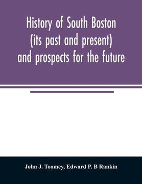 portada History of South Boston (its past and present) and prospects for the future: with sketches of prominent men (en Inglés)