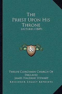 portada the priest upon his throne: lectures (1849) (en Inglés)