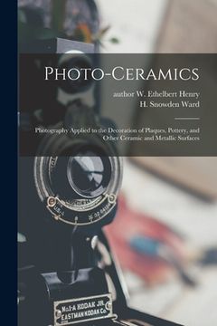 portada Photo-ceramics: Photography Applied to the Decoration of Plaques, Pottery, and Other Ceramic and Metallic Surfaces