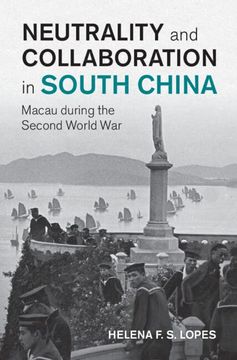 portada Neutrality and Collaboration in South China: Macau During the Second World war (Studies in the Social and Cultural History of Modern Warfare) (en Inglés)