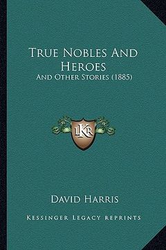 portada true nobles and heroes: and other stories (1885)
